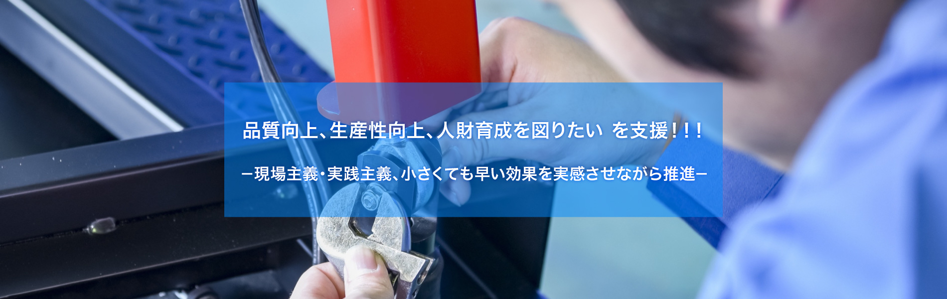 生産性向上、コストダウン、人材育成を図りたいを実現！現場主義・実践主義、小さくても早い効果を実感させながら推進